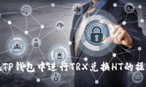 如何在TP钱包中进行TRX兑换HT的操作详解