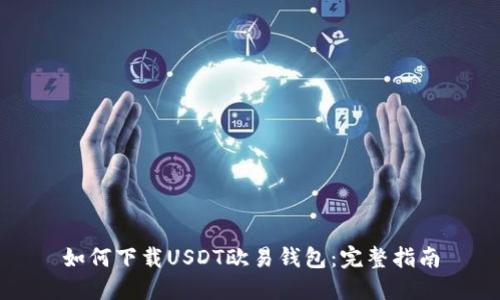 如何下载USDT欧易钱包：完整指南