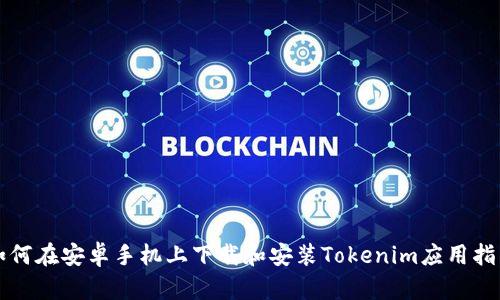 如何在安卓手机上下载和安装Tokenim应用指南