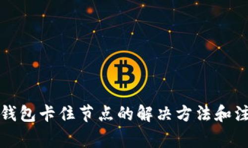 比特币钱包卡住节点的解决方法和注意事项