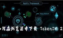 如何在浏览器中下载 Tok