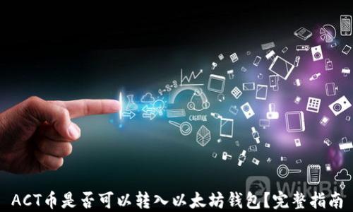 
ACT币是否可以转入以太坊钱包？完整指南