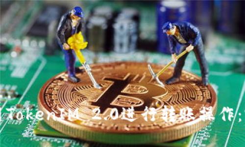 如何使用TokenIM 2.0进行转账操作：完整指南