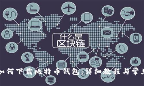 华为手机如何下载比特币钱包：详细教程与常见问题解答