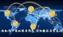 华为手机如何下载比特币
