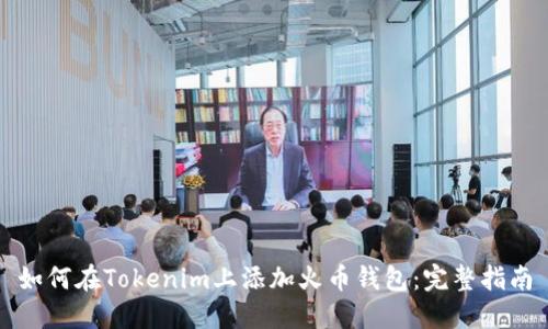 如何在Tokenim上添加火币钱包：完整指南