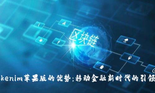 Tokenim苹果版的优势：移动金融新时代的引领者