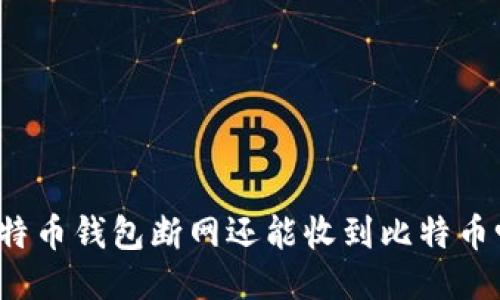 比特币钱包断网还能收到比特币吗？