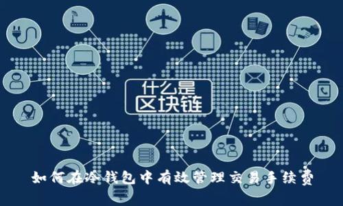 如何在冷钱包中有效管理交易手续费