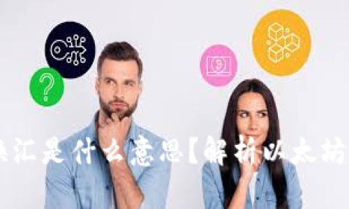 以太坊钱包换汇是什么意思？解析以太坊的汇率与交易