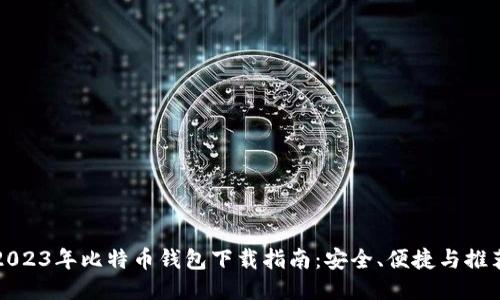 2023年比特币钱包下载指南：安全、便捷与推荐