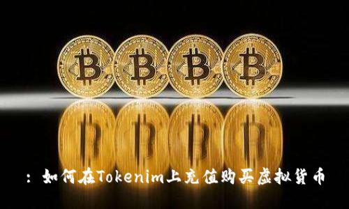 : 如何在Tokenim上充值购买虚拟货币