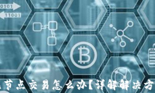 
以太坊钱包无节点交易怎么办？详解解决方案与常见问题