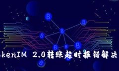 : TokenIM 2.0转账超时报错解