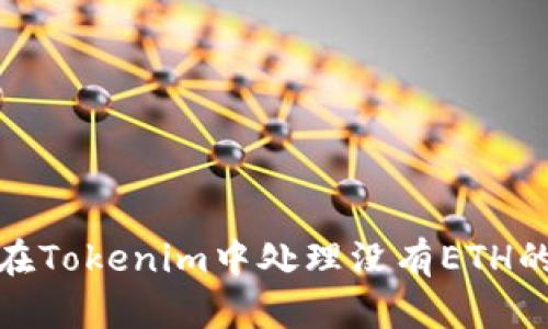 如何在Tokenim中处理没有ETH的情况