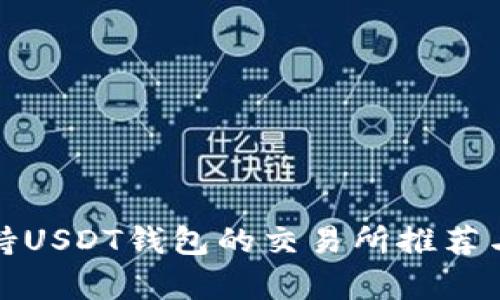 : 支持USDT钱包的交易所推荐与分析