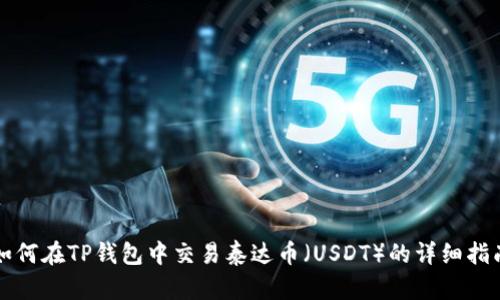 如何在TP钱包中交易泰达币（USDT）的详细指南