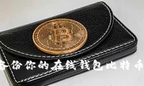 如何安全备份你的在线钱包比特币：完整指南