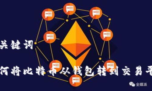 和关键词

如何将比特币从钱包转到交易平台