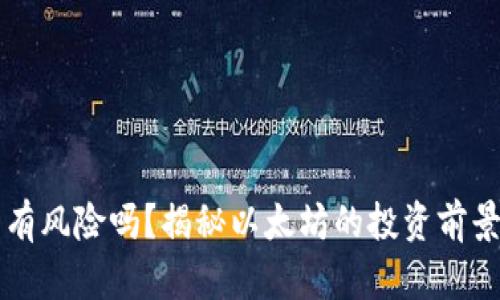 以太坊投资有风险吗？揭秘以太坊的投资前景与风险分析