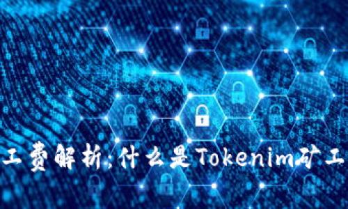 Tokenim矿工费解析：什么是Tokenim矿工费及其作用