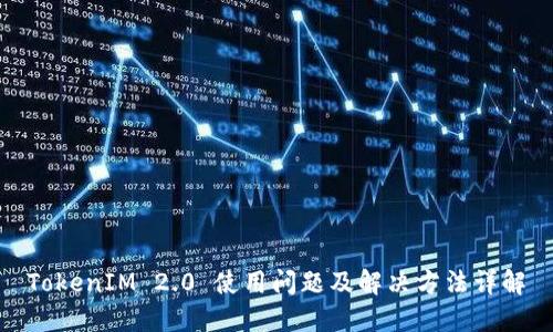 TokenIM 2.0 使用问题及解决方法详解