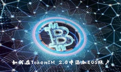 如何在TokenIM 2.0中添加EOS账户