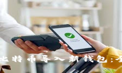 如何将比特币导入新钱包：全面指南