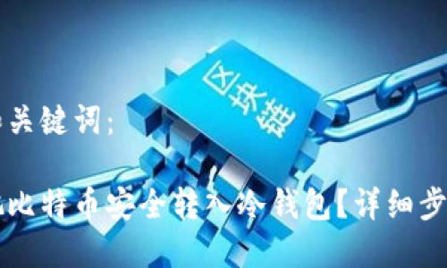 思考和关键词：

怎么把比特币安全转入冷钱包？详细步骤指南