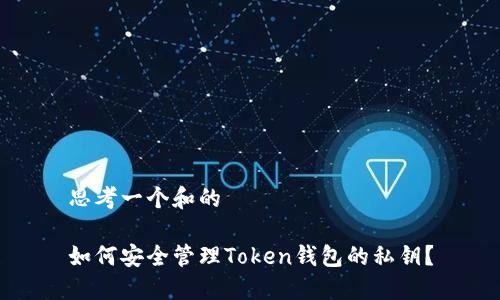 思考一个和的

如何安全管理Token钱包的私钥？
