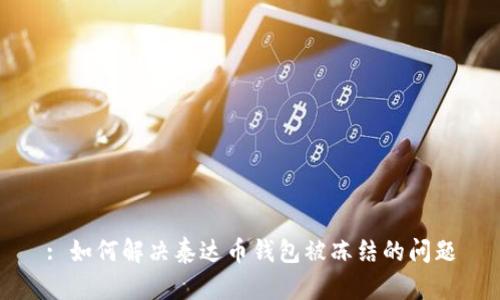 : 如何解决泰达币钱包被冻结的问题