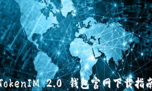 
TokenIM 2.0 钱包官网下载指南