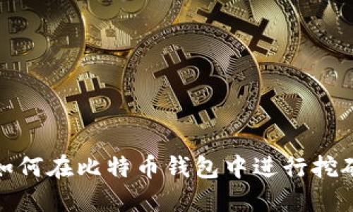 如何在比特币钱包中进行挖矿