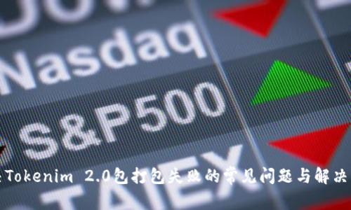 解决Tokenim 2.0包打包失败的常见问题与解决方案