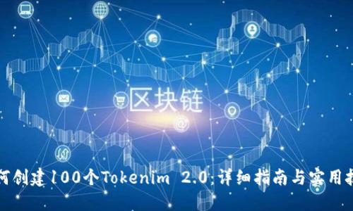 如何创建100个Tokenim 2.0：详细指南与实用技巧