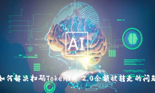 如何解决扫码TokenIM 2.0余额被转走的问题
