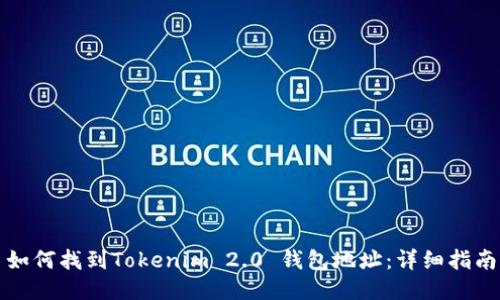 如何找到Tokenim 2.0 钱包地址：详细指南