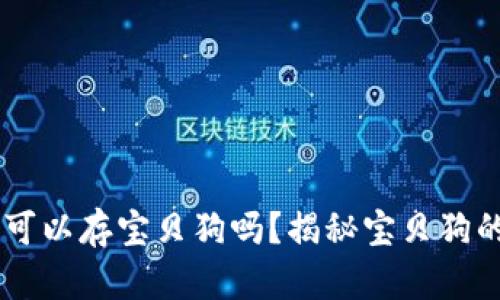 以太坊钱包可以存宝贝狗吗？揭秘宝贝狗的存储与交易