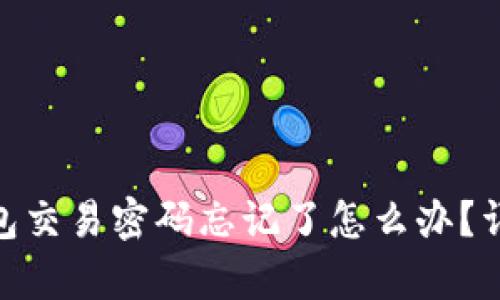 Tokenim 2.0钱包交易密码忘记了怎么办？详细解决方案解析