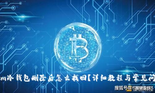 Tokenim冷钱包删除后怎么找回？详细教程与常见问题解析