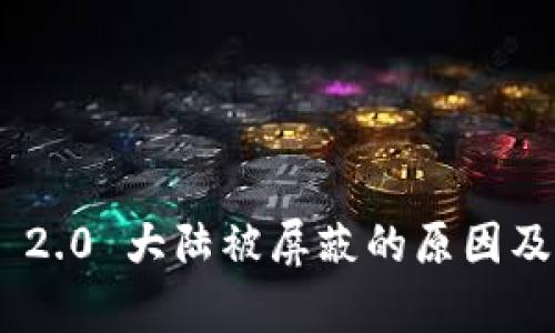 Tokenim 2.0 大陆被屏蔽的原因及影响分析