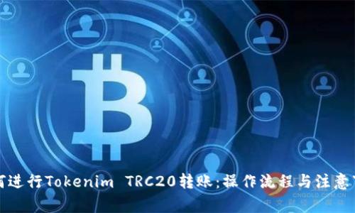 如何进行Tokenim TRC20转账：操作流程与注意事项