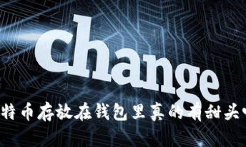 比特币存放在钱包里真的有甜头吗？