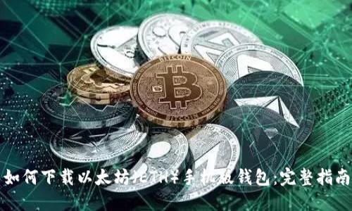 如何下载以太坊（ETH）手机版钱包：完整指南