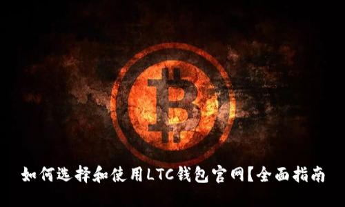 如何选择和使用LTC钱包官网？全面指南