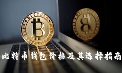 比特币钱包价格及其选择指南