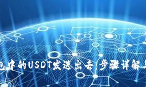 如何将钱包中的USDT发送出去：步骤详解与注意事项