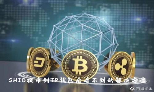 SHIB提币到TP钱包后看不到的解决方案