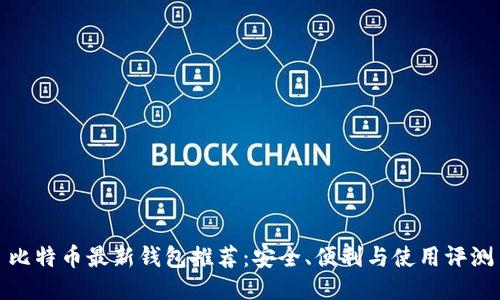 比特币最新钱包推荐：安全、便利与使用评测
