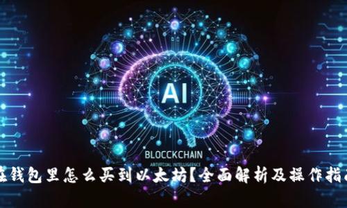 在钱包里怎么买到以太坊？全面解析及操作指南
